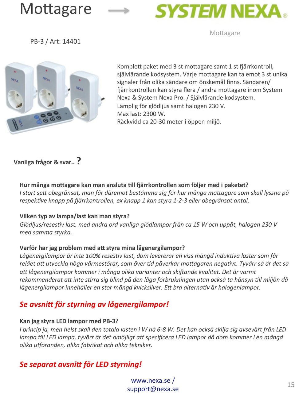 / Självlärande kodsystem. Lämplig för glödljus samt halogen 230 V. Max last: 2300 W. Räckvidd ca 20-30 meter i öppen miljö. Vanliga frågor & svar.
