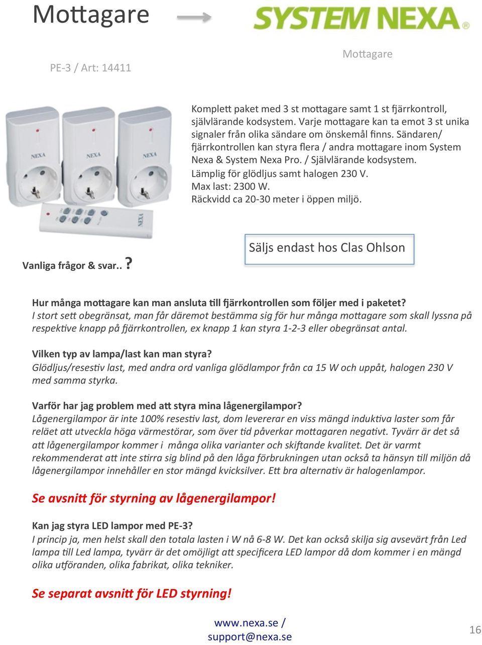 / Självlärande kodsystem. Lämplig för glödljus samt halogen 230 V. Max last: 2300 W. Räckvidd ca 20-30 meter i öppen miljö. Vanliga frågor & svar.