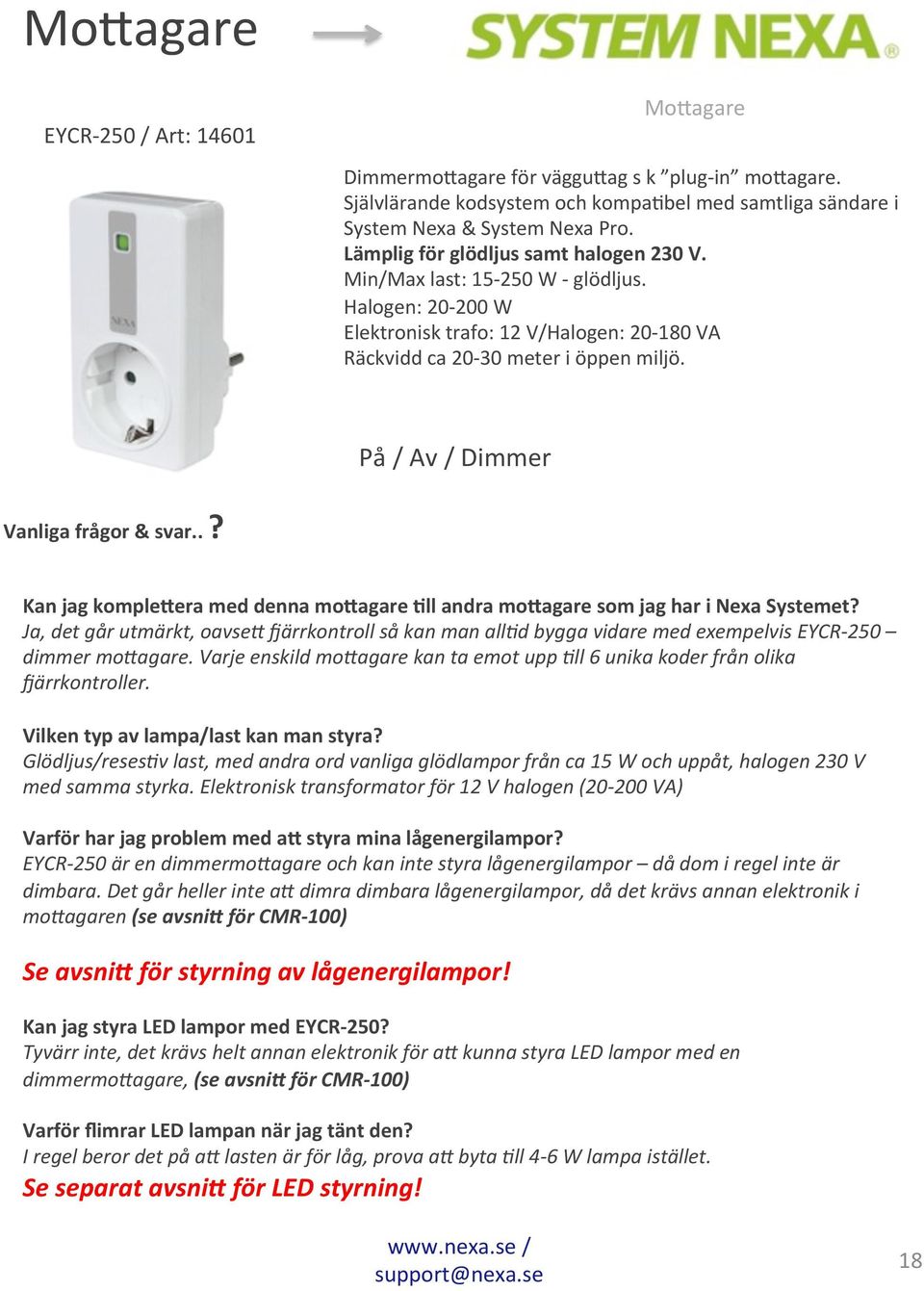 På / Av / Dimmer Vanliga frågor & svar..? Kan jag komple&era med denna mo&agare Ell andra mo&agare som jag har i Nexa Systemet? Ja, det går utmärkt, oavse' Eärrkontroll så kan man all?