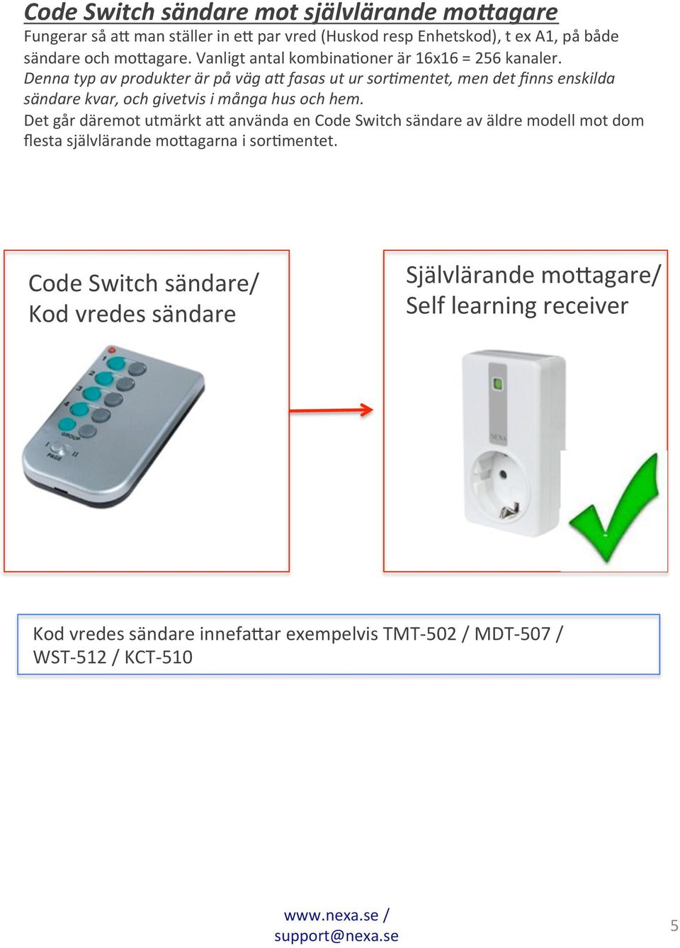 mentet, men det finns enskilda sändare kvar, och givetvis i många hus och hem.