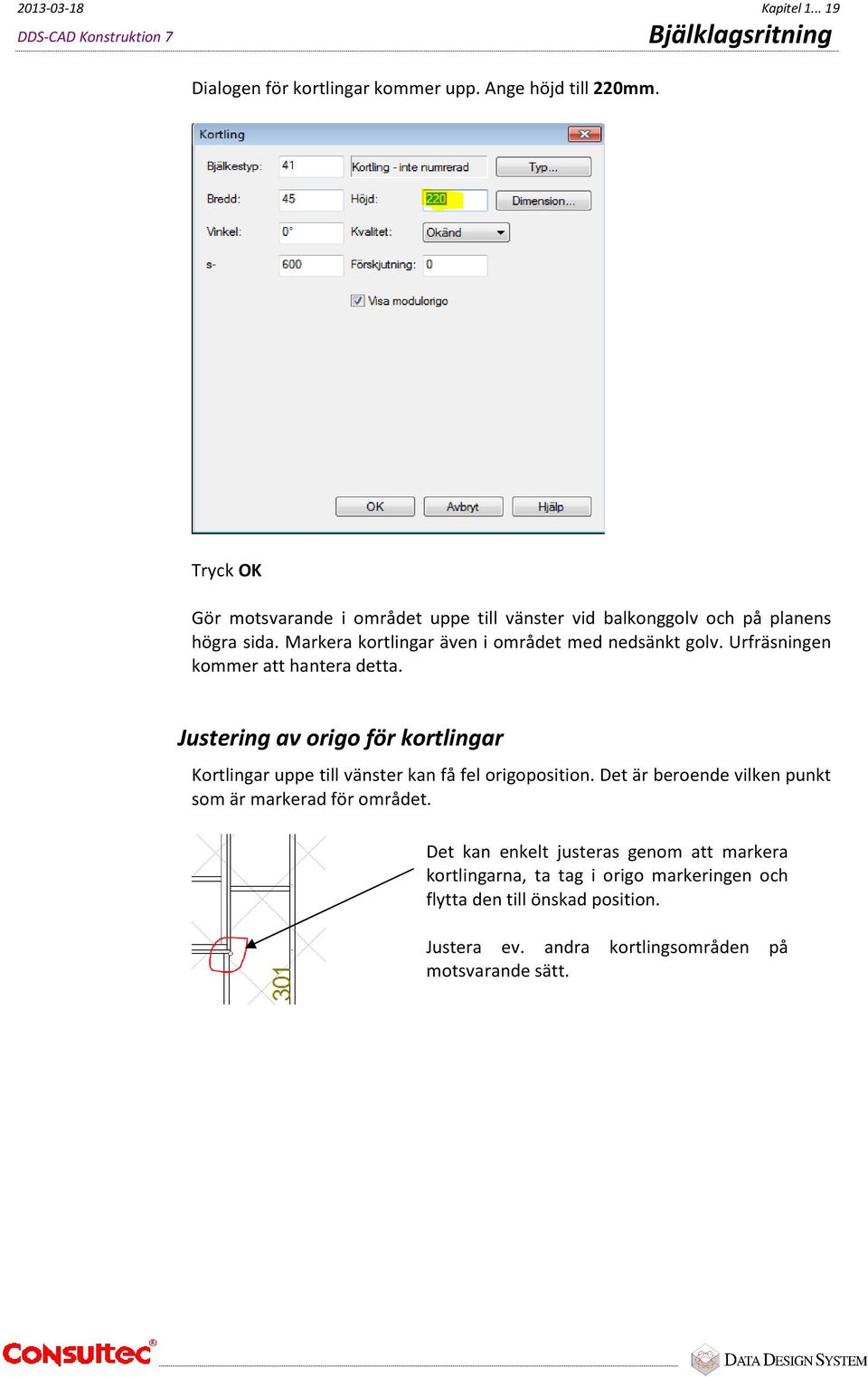 Urfräsningen kommer att hantera detta. Justering av origo för kortlingar Kortlingar uppe till vänster kan få fel origoposition.