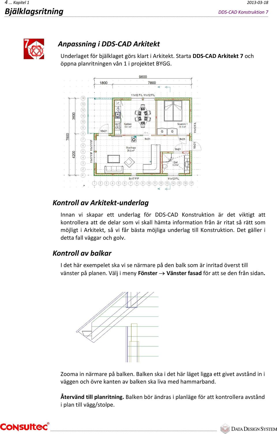 Arkitekt, så vi får bästa möjliga underlag till Konstruktion. Det gäller i detta fall väggar och golv.