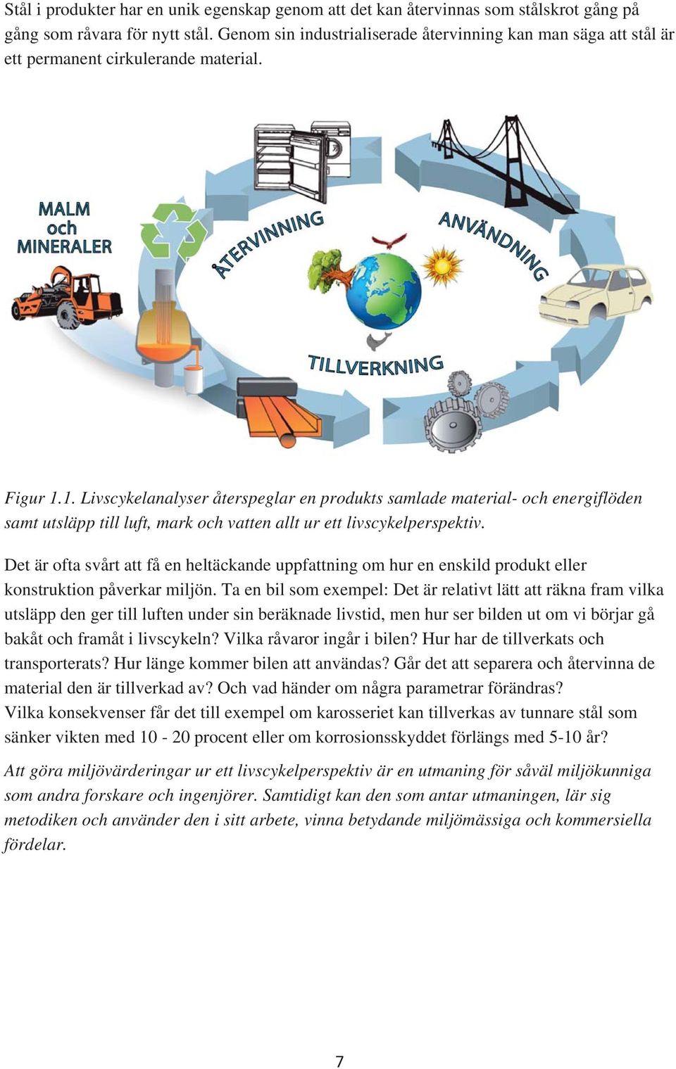 1. Livscykelanalyser återspeglar en produkts samlade material- och energiflöden samt utsläpp till luft, mark och vatten allt ur ett livscykelperspektiv.