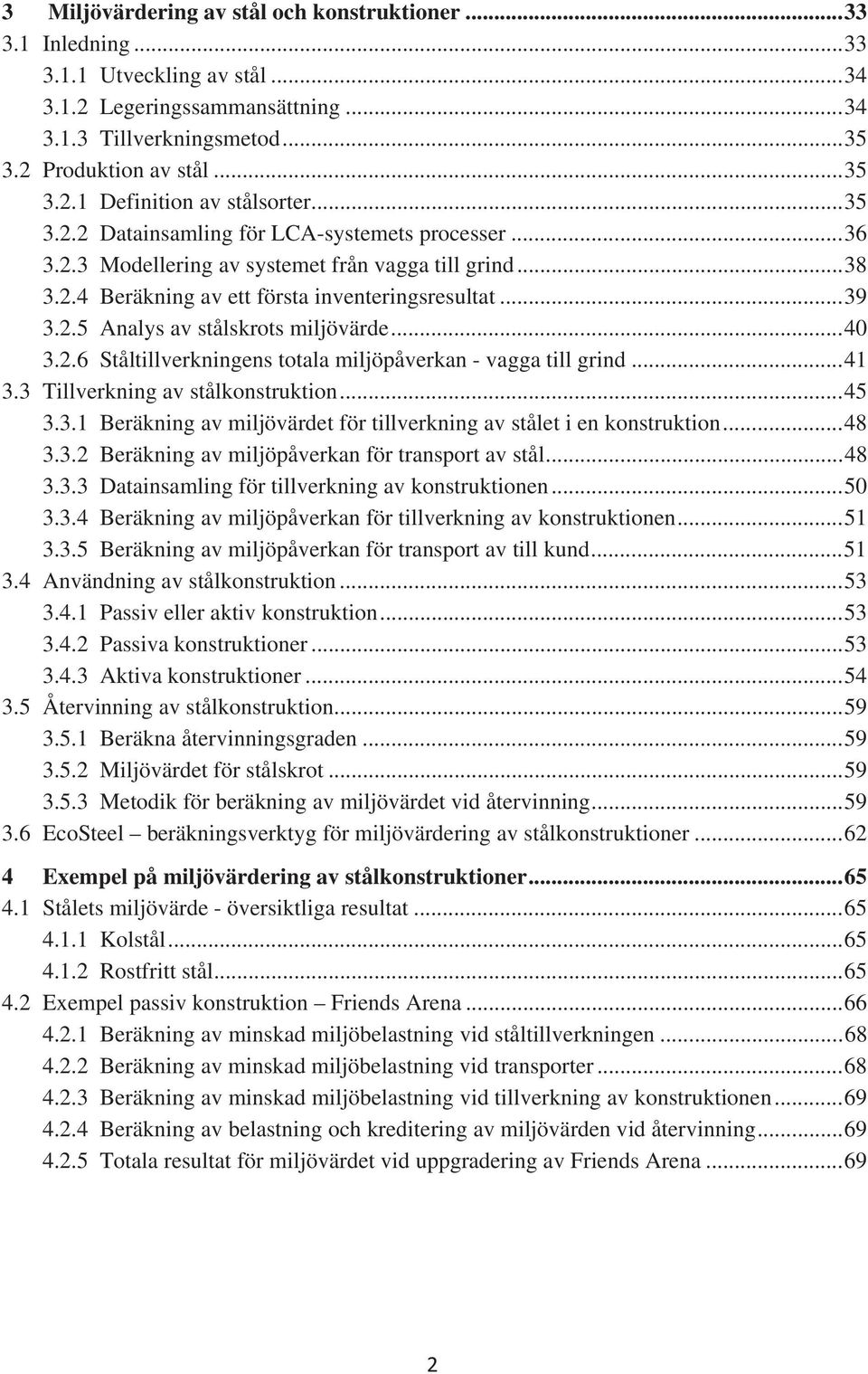 .. 40 3.2.6 Ståltillverkningens totala miljöpåverkan - vagga till grind... 41 3.3 Tillverkning av stålkonstruktion... 45 3.3.1 Beräkning av miljövärdet för tillverkning av stålet i en konstruktion.