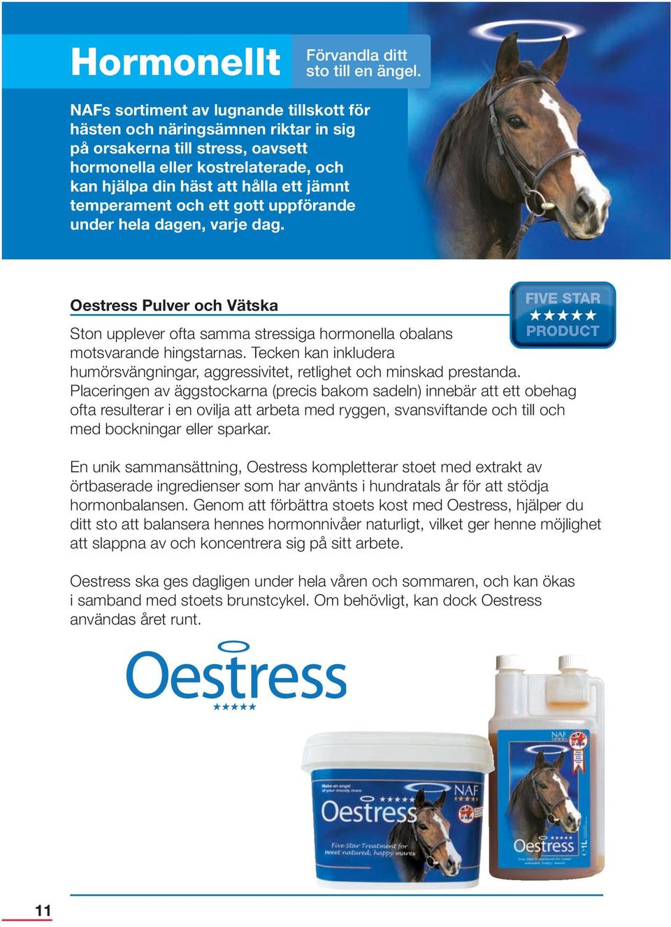 temperament och ett gott uppförande under hela dagen, varje dag. Oestress Pulver och Vätska FIVE STA R Ston upplever ofta samma stressiga hormonella obalans PRODUCT motsvarande hingstarnas.