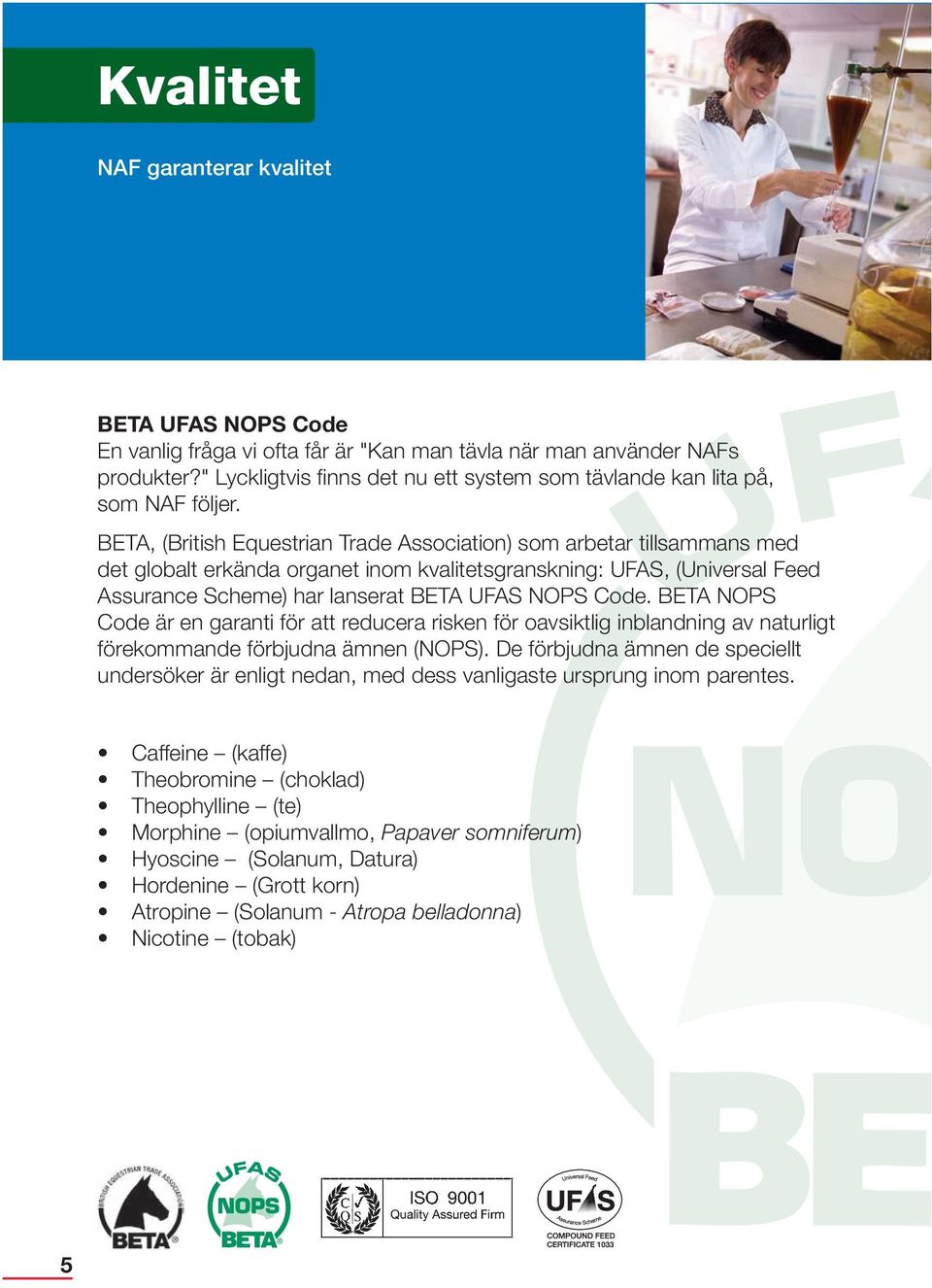 BETA, (British Equestrian Trade Association) som arbetar tillsammans med det globalt erkända organet inom kvalitetsgranskning: UFAS, (Universal Feed Assurance Scheme) har lanserat BETA UFAS NOPS Code.