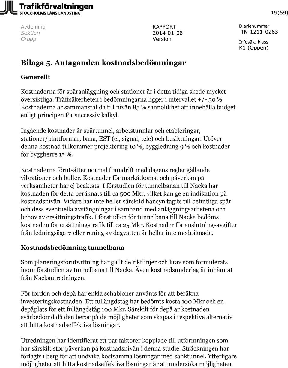 Ingående kostnader är spårtunnel, arbetstunnlar och etableringar, stationer/plattformar, bana, EST (el, signal, tele) och besiktningar.