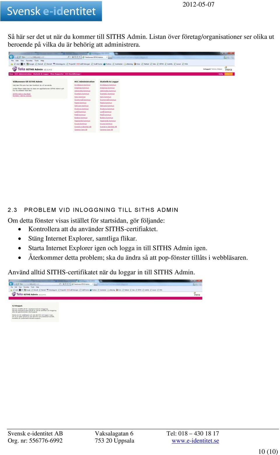 3 PROBLEM VI D INLOGGNING T ILL SIT H S ADMIN Om detta fönster visas istället för startsidan, gör följande: Kontrollera att du använder