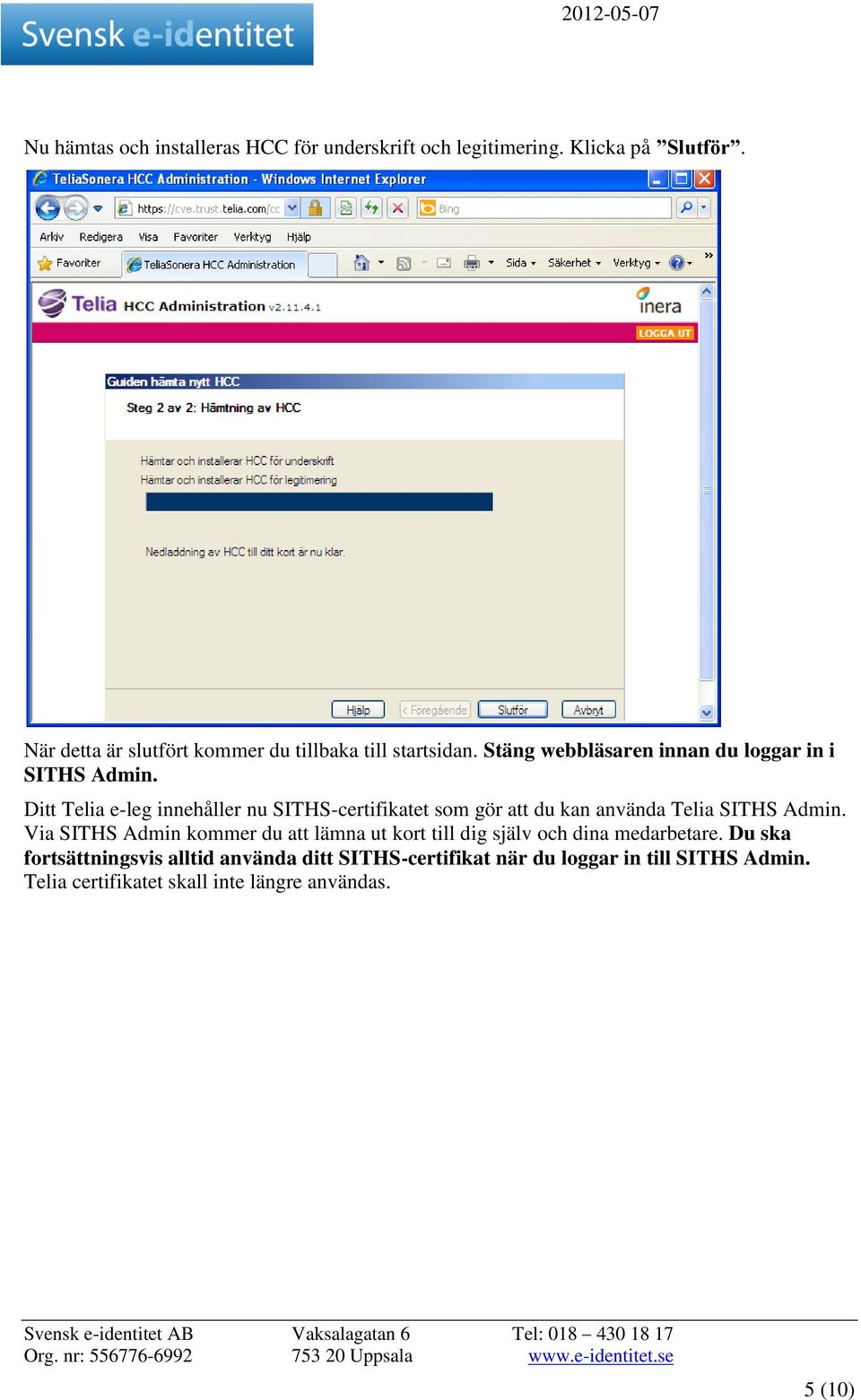 Ditt Telia e-leg innehåller nu SITHS-certifikatet som gör att du kan använda Telia SITHS Admin.