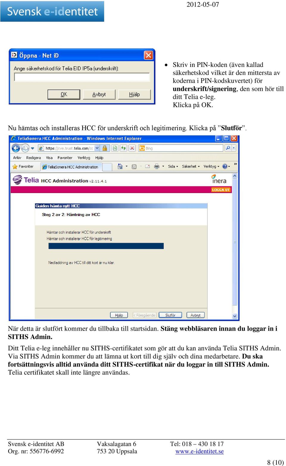 Stäng webbläsaren innan du loggar in i SITHS Admin. Ditt Telia e-leg innehåller nu SITHS-certifikatet som gör att du kan använda Telia SITHS Admin.