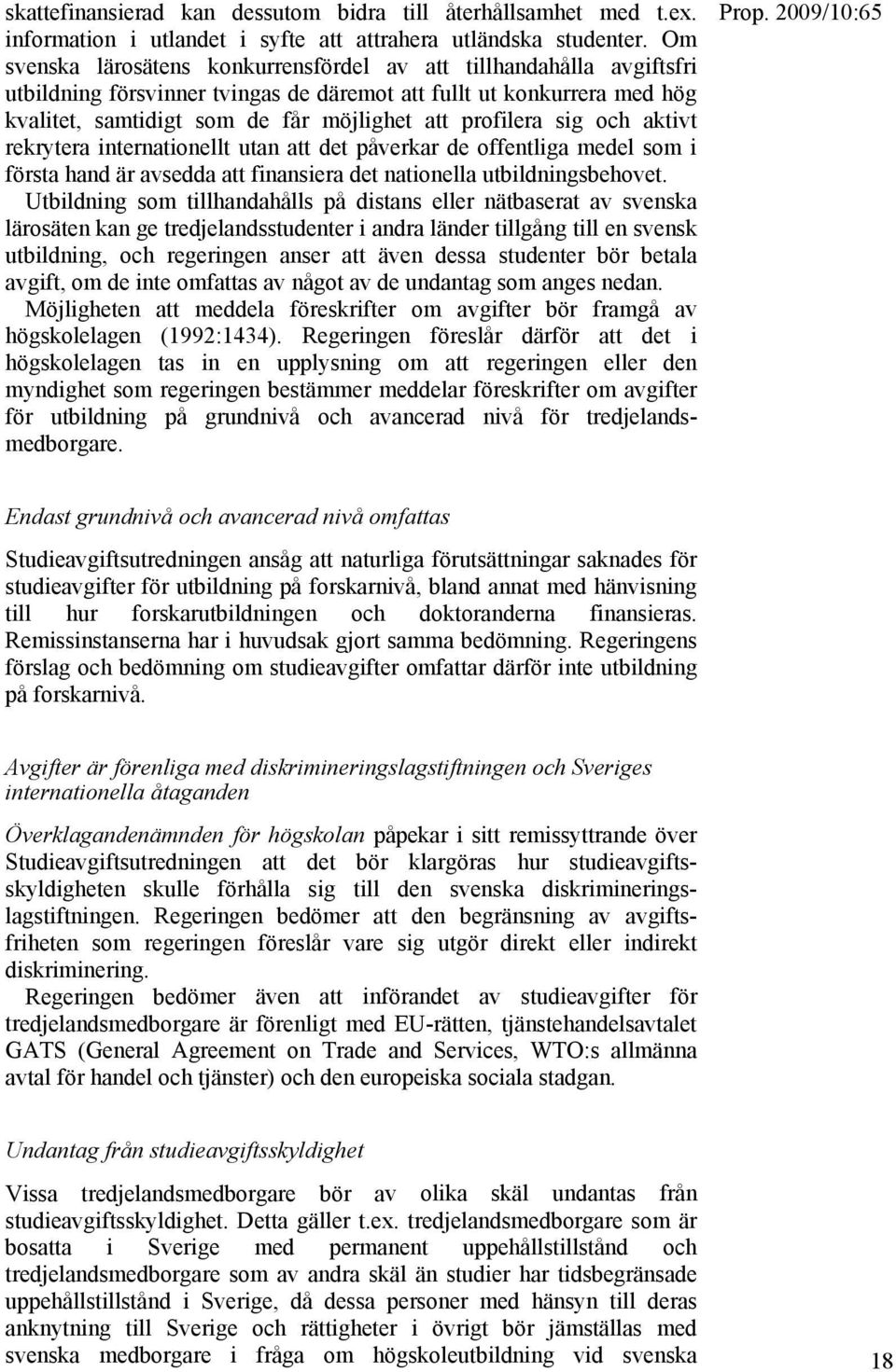 sig och aktivt rekrytera internationellt utan att det påverkar de offentliga medel som i första hand är avsedda att finansiera det nationella utbildningsbehovet.