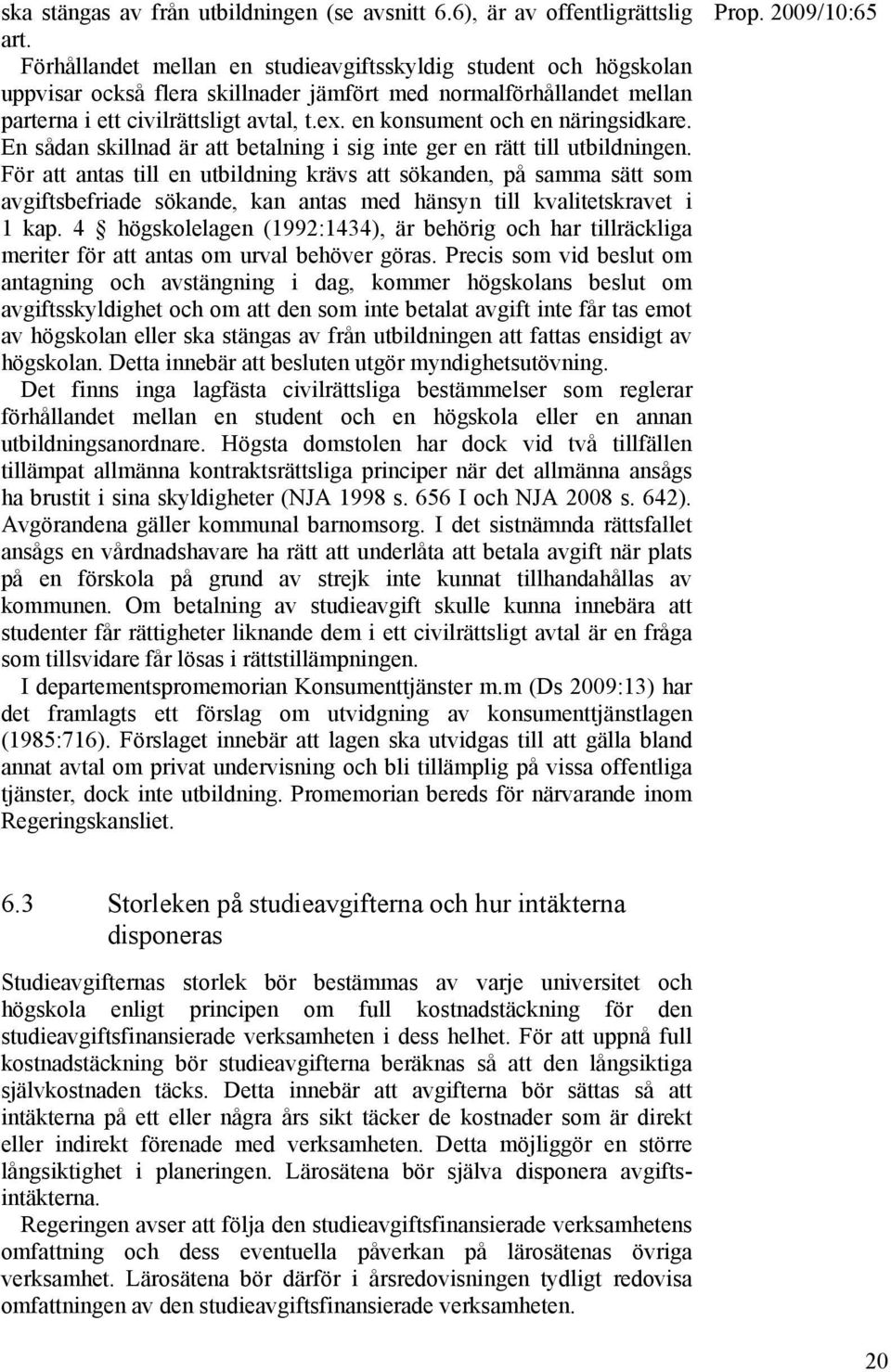 en konsument och en näringsidkare. En sådan skillnad är att betalning i sig inte ger en rätt till utbildningen.