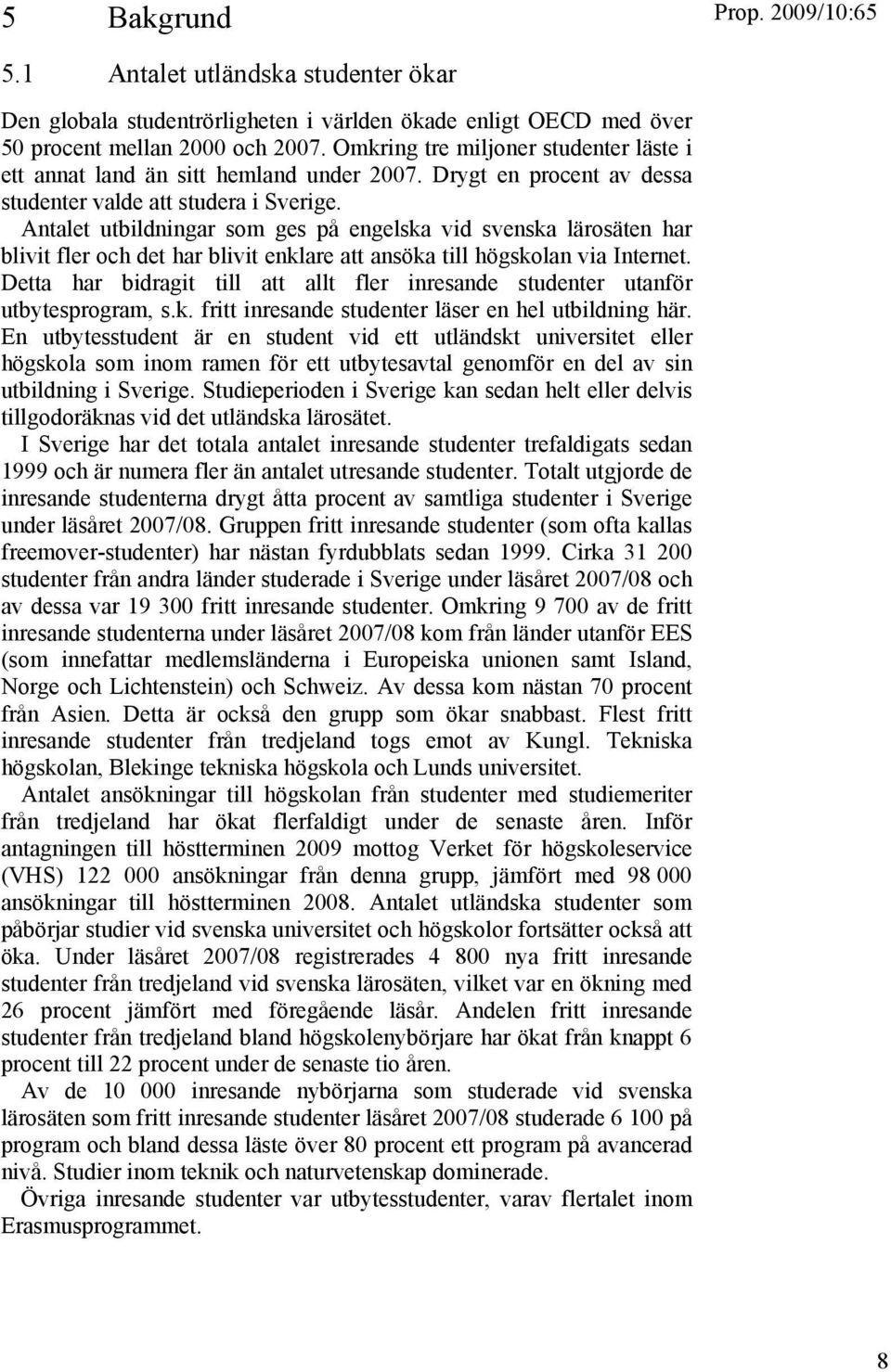 Antalet utbildningar som ges på engelska vid svenska lärosäten har blivit fler och det har blivit enklare att ansöka till högskolan via Internet.