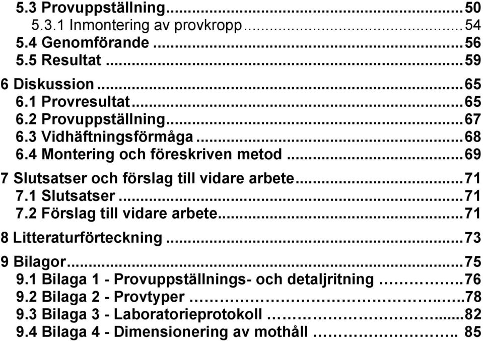 .. 69 7 Slutsatser och förslag till vidare arbete... 71 7.1 Slutsatser... 71 7.2 Förslag till vidare arbete... 71 8 Litteraturförteckning.