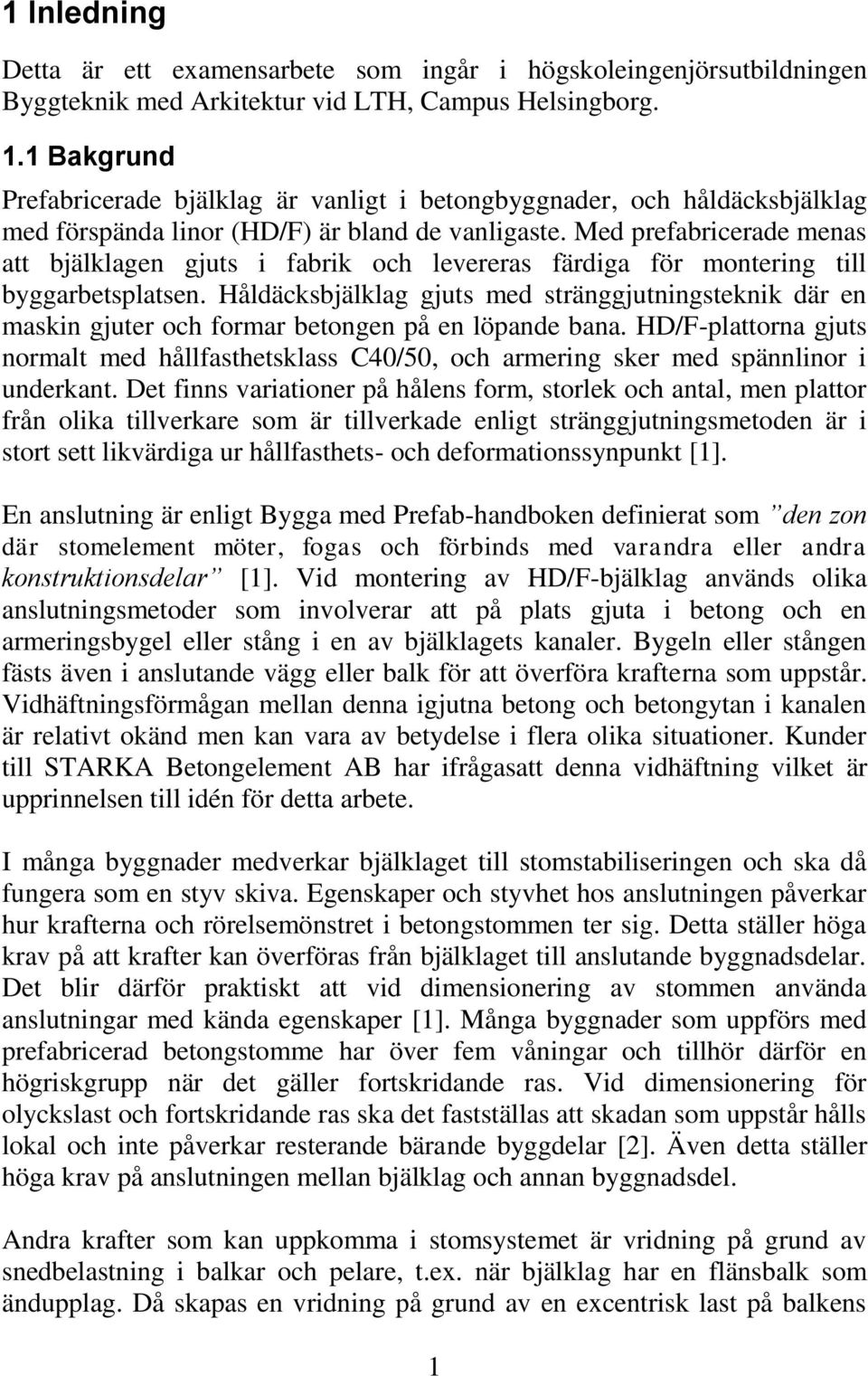 Med prefabricerade menas att bjälklagen gjuts i fabrik och levereras färdiga för montering till byggarbetsplatsen.