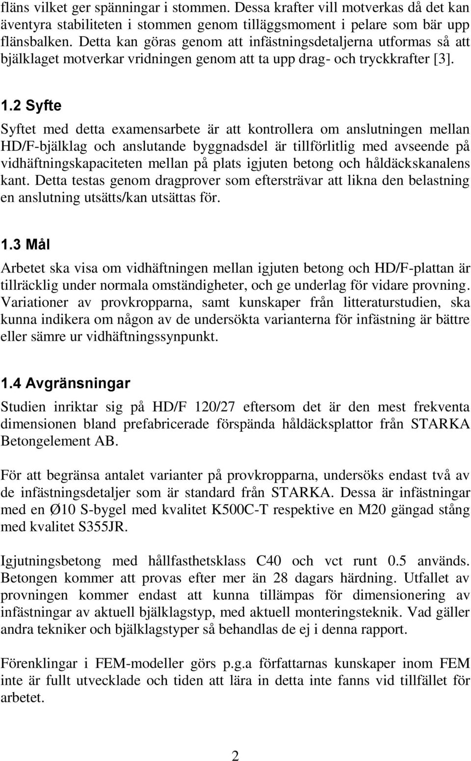 2 Syfte Syftet med detta examensarbete är att kontrollera om anslutningen mellan HD/F-bjälklag och anslutande byggnadsdel är tillförlitlig med avseende på vidhäftningskapaciteten mellan på plats