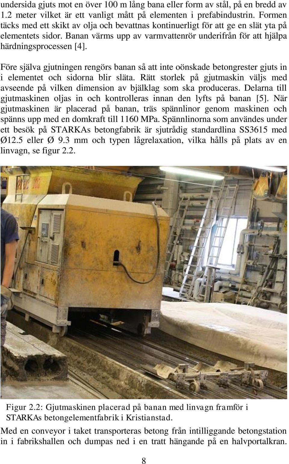 Före själva gjutningen rengörs banan så att inte oönskade betongrester gjuts in i elementet och sidorna blir släta.
