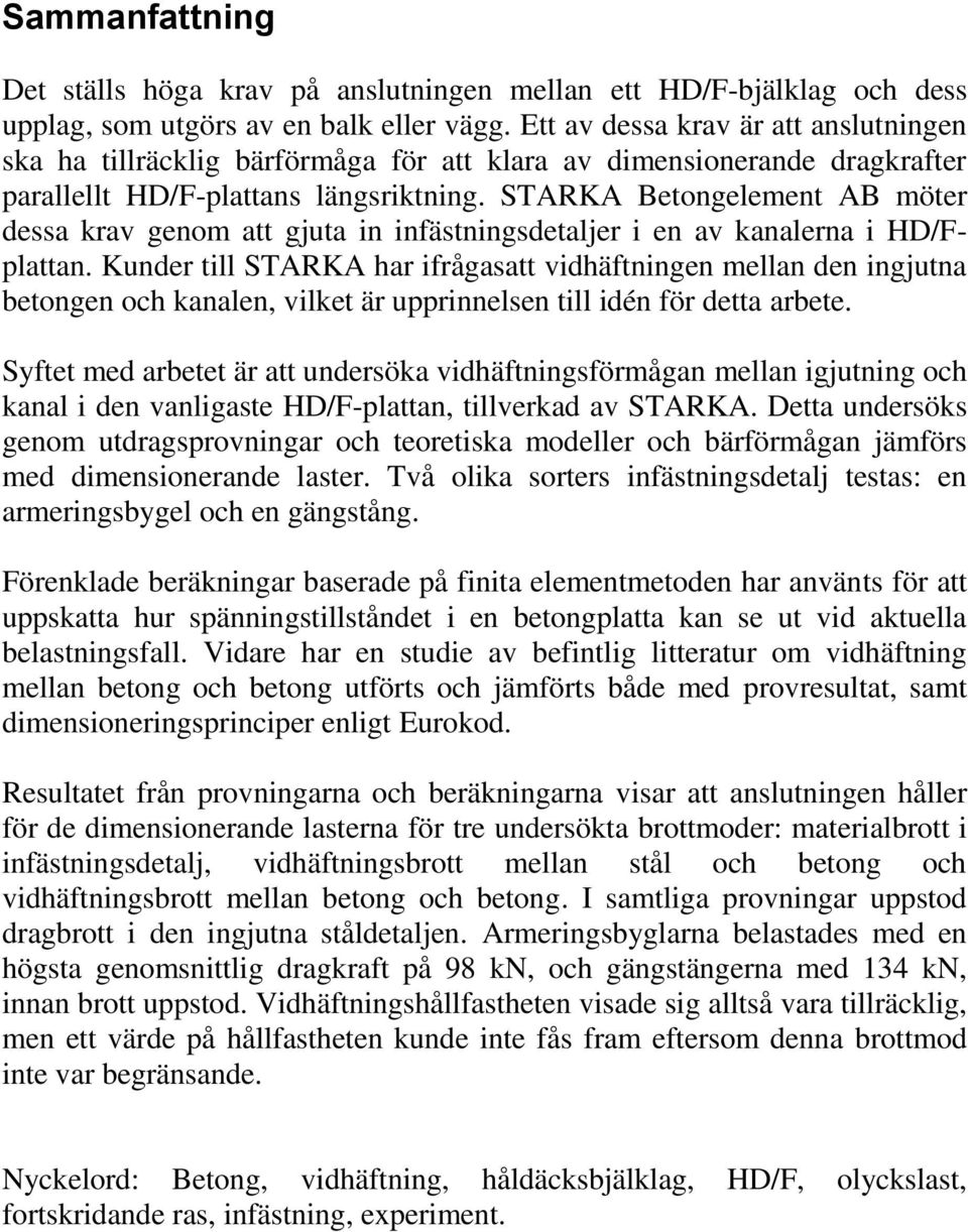 STARKA Betongelement AB möter dessa krav genom att gjuta in infästningsdetaljer i en av kanalerna i HD/Fplattan.