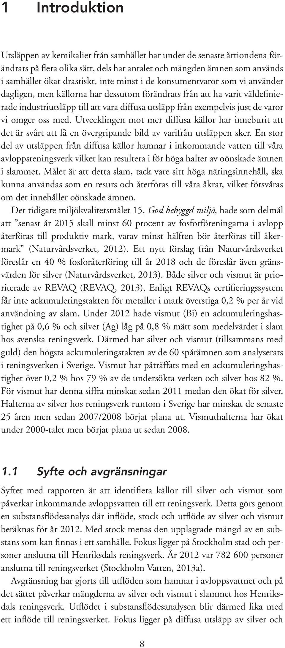 vi omger oss med. Utvecklingen mot mer diffusa källor har inneburit att det är svårt att få en övergripande bild av varifrån utsläppen sker.