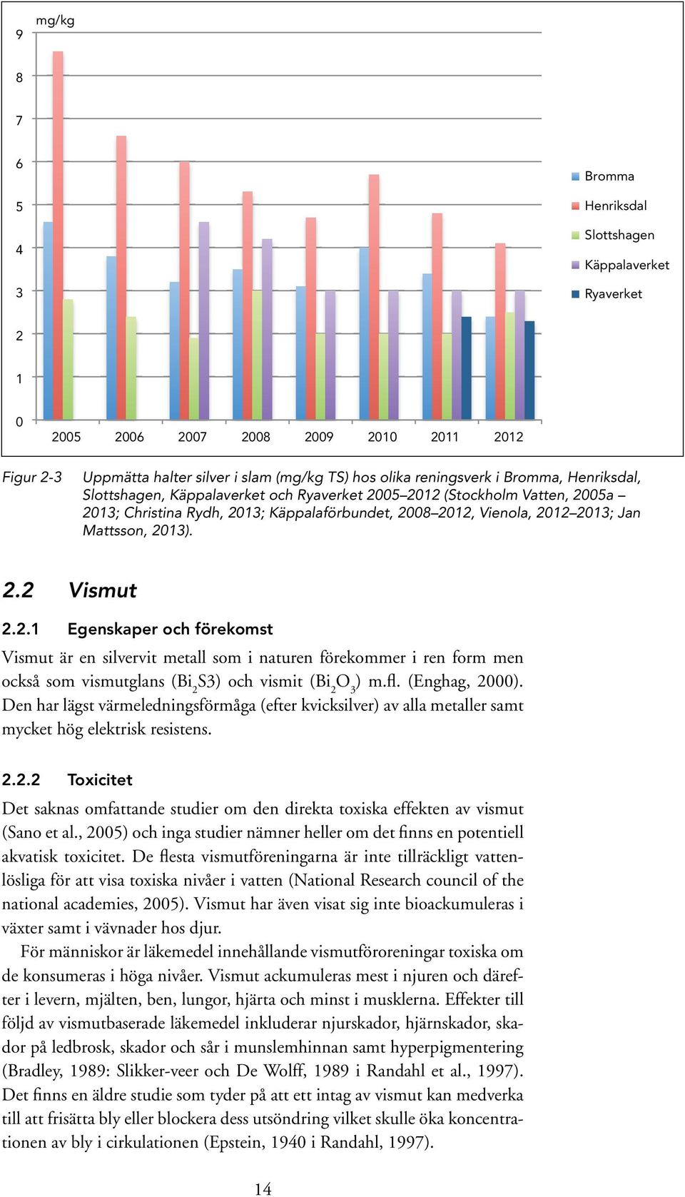 2.1 Egenskaper och förekomst Vismut är en silvervit metall som i naturen förekommer i ren form men också som vismutglans (Bi 2 S3) och vismit (Bi 2 O 3 ) m.fl. (Enghag, 2000).