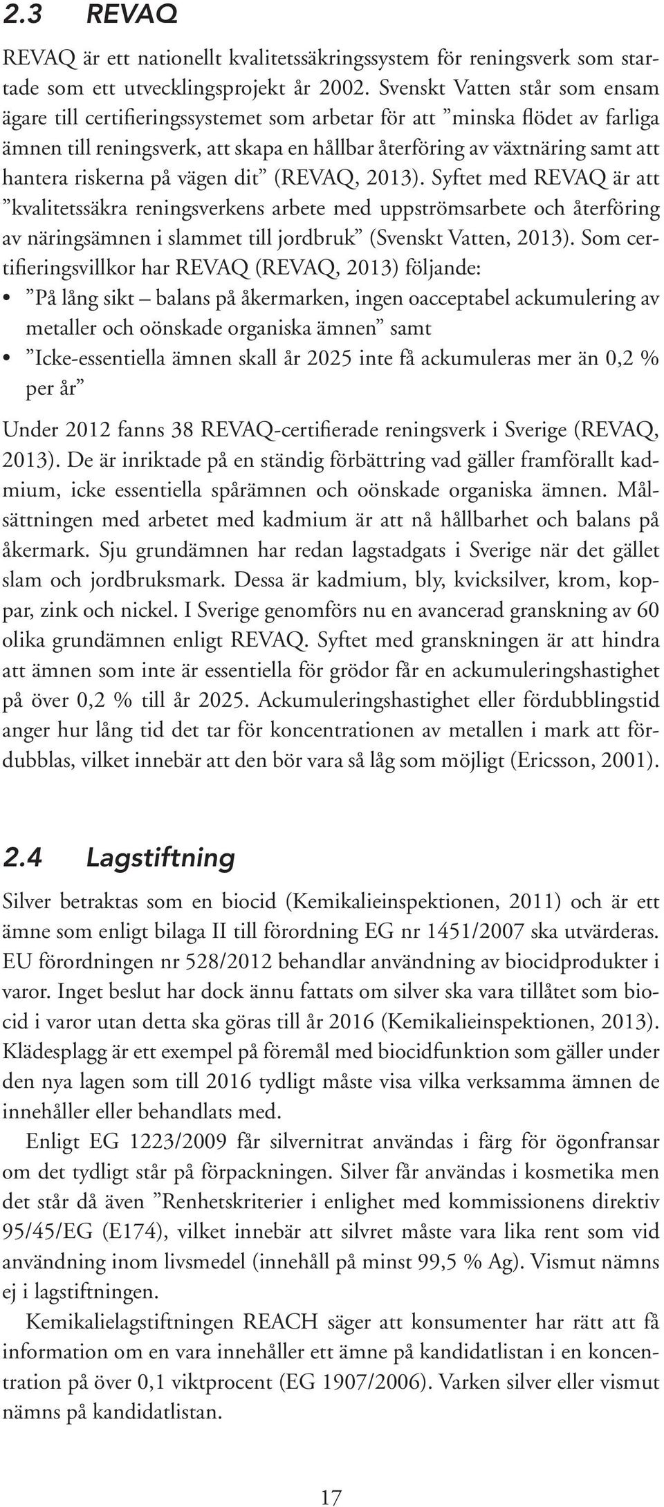 riskerna på vägen dit (REVAQ, 2013). Syftet med REVAQ är att kvalitetssäkra reningsverkens arbete med uppströmsarbete och åter föring av näringsämnen i slammet till jordbruk (Svenskt Vatten, 2013).