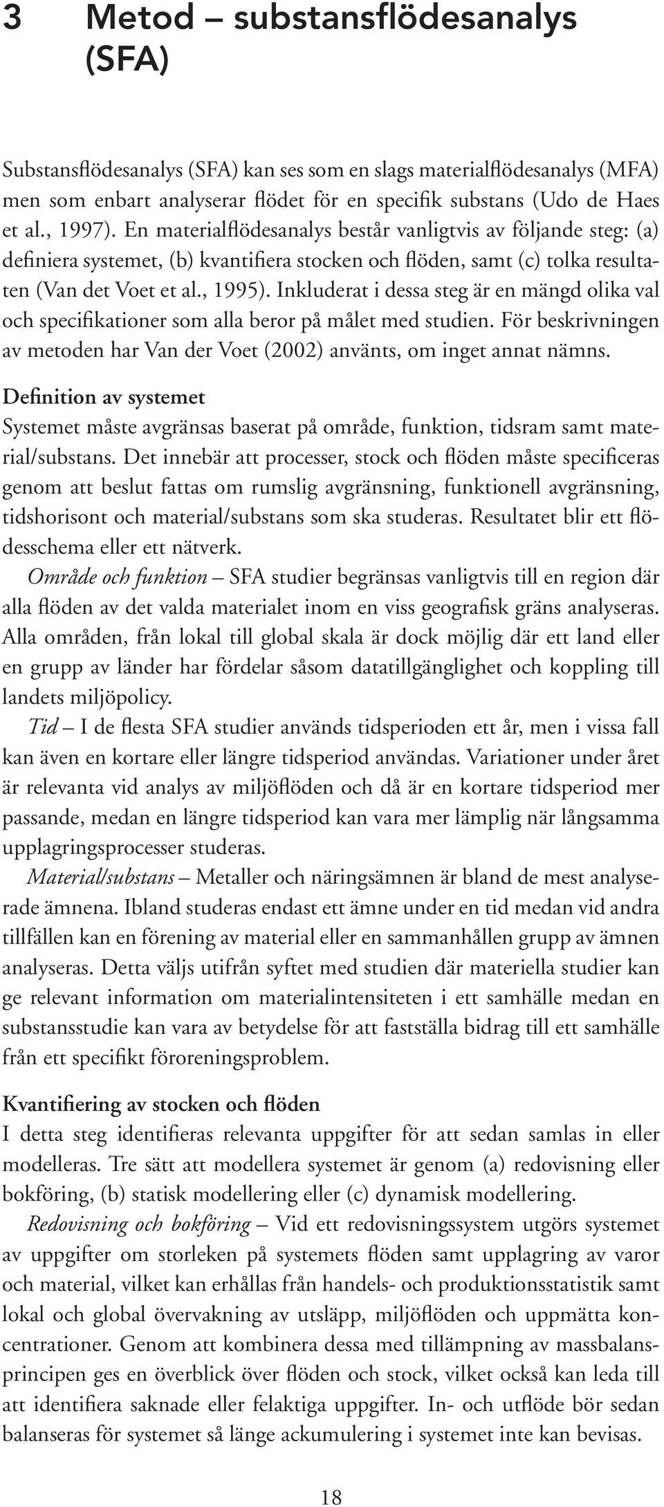 Inkluderat i dessa steg är en mängd olika val och specifikationer som alla beror på målet med studien. För beskrivningen av metoden har Van der Voet (2002) använts, om inget annat nämns.