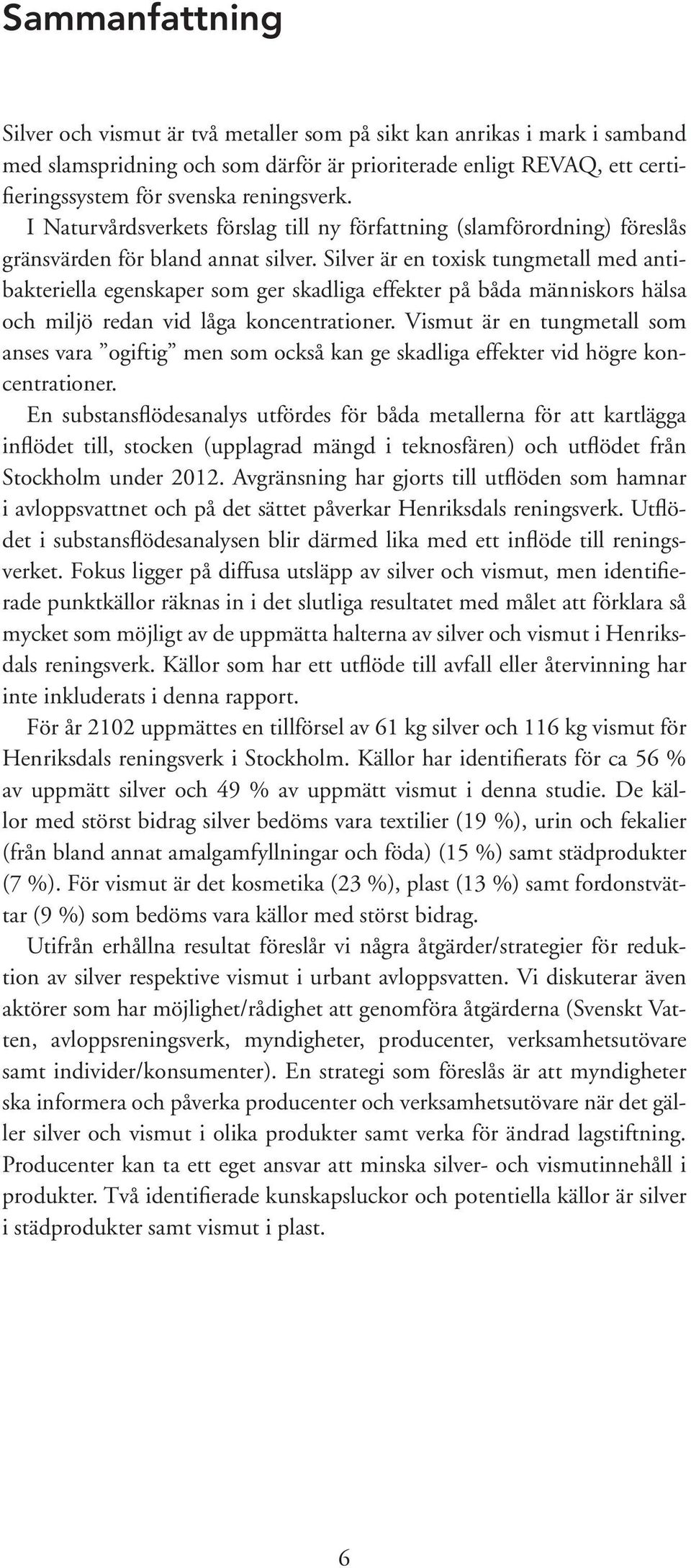 Silver är en toxisk tungmetall med antibakteriella egenskaper som ger skadliga effekter på båda människors hälsa och miljö redan vid låga koncentrationer.
