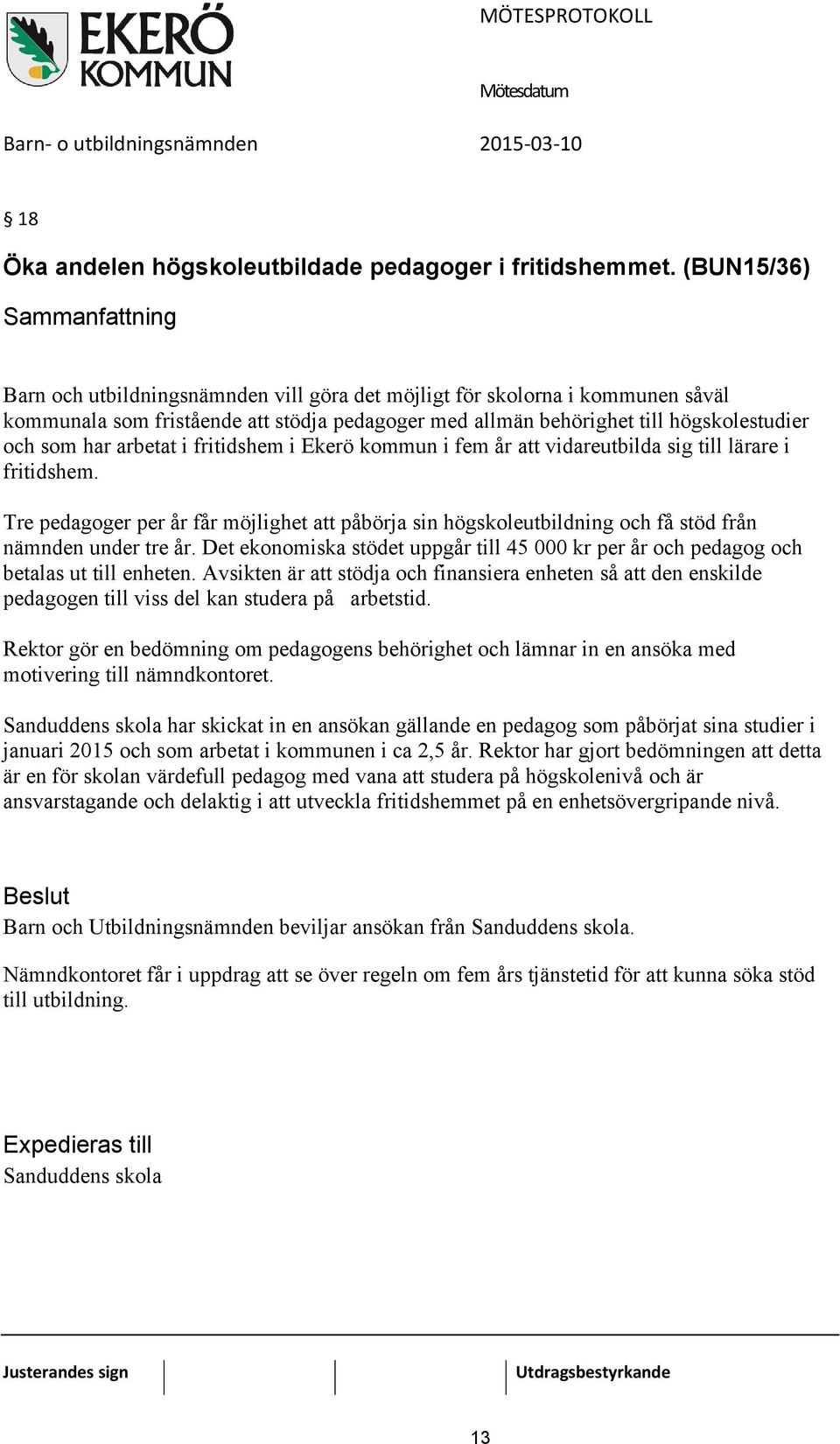 i fritidshem i Ekerö kommun i fem år att vidareutbilda sig till lärare i fritidshem. Tre pedagoger per år får möjlighet att påbörja sin högskoleutbildning och få stöd från nämnden under tre år.