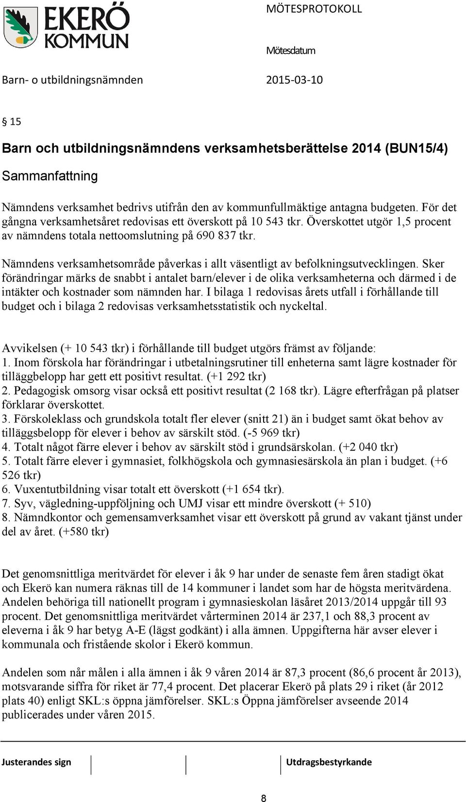 Nämndens verksamhetsområde påverkas i allt väsentligt av befolkningsutvecklingen.