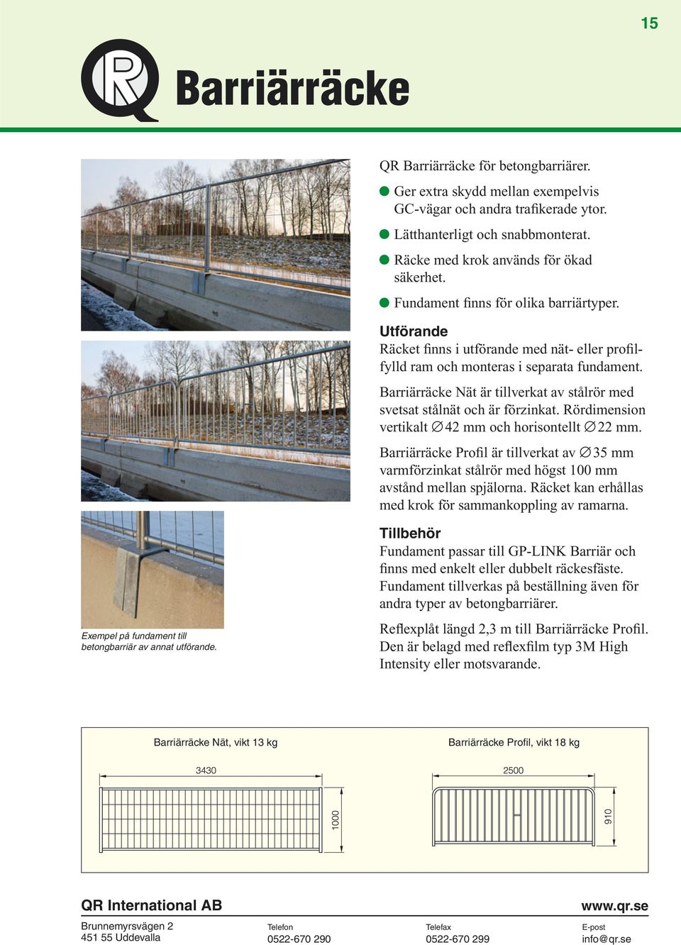 Barriärräcke Nät är tillverkat av stål rör med svetsat stålnät och är förzinkat. Rördimension vertikalt 42 mm och horisontellt 22 mm.