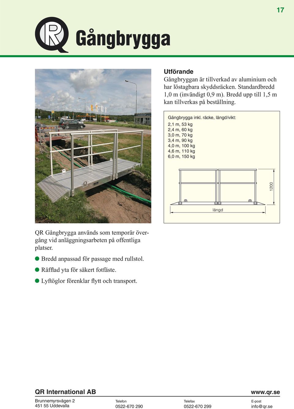 räcke, längd /vikt: 2,1 m, 53 kg 2,4 m, 60 kg 3,0 m, 70 kg 3,4 m, 90 kg 4,0 m, 100 kg 4,6 m, 110 kg 6,0 m, 150 kg QR Gångbrygga