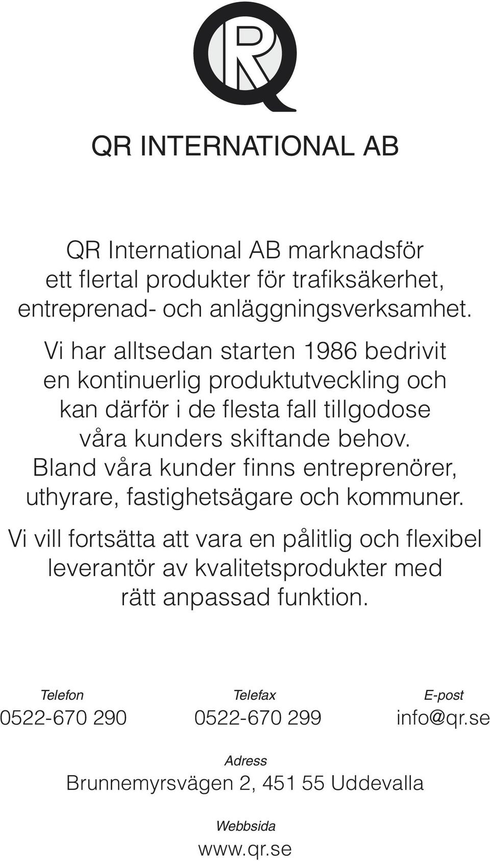kunders skiftande behov. Bland våra kunder finns entreprenörer, uthyrare, fastighetsägare och kommuner.