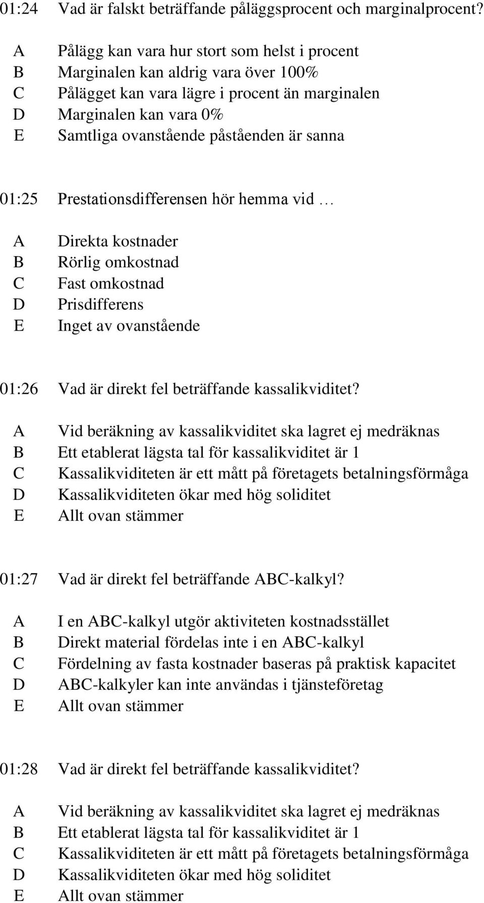 01:25 Prestationsdifferensen hör hemma vid irekta kostnader Rörlig omkostnad Fast omkostnad Prisdifferens 01:26 Vad är direkt fel beträffande kassalikviditet?