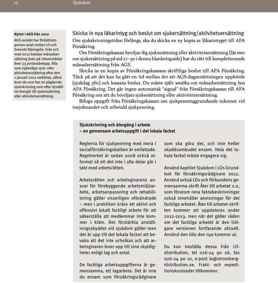 aktivitetsersättning. Skicka in nya läkarintyg och beslut om sjukersättning/aktivitetsersättning Om sjukskrivningstiden förlängs, ska du skicka en ny kopia av läkarintyget till AFA Försäkring.