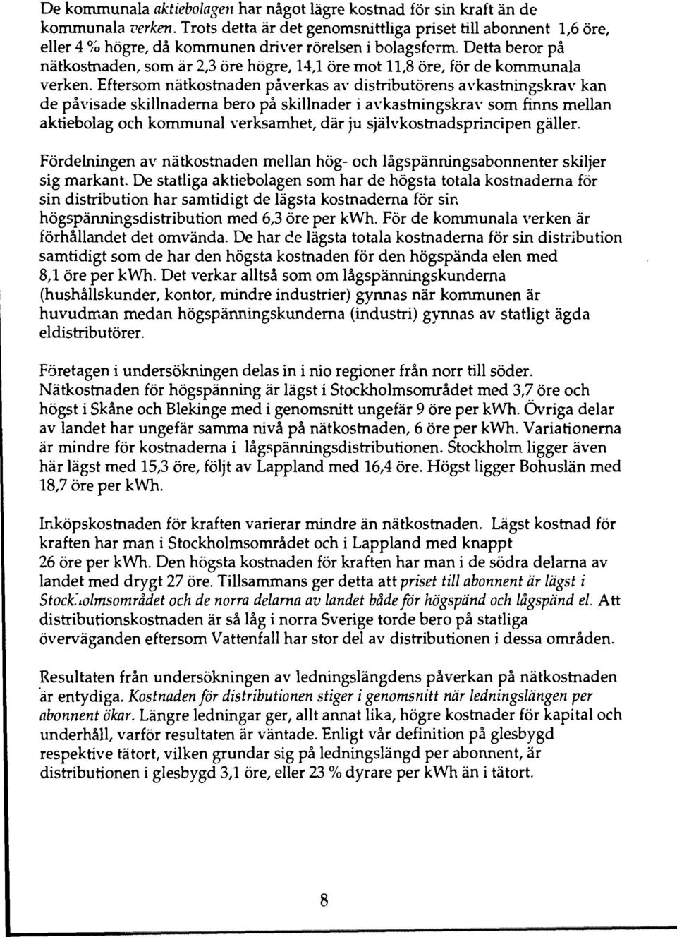 Detta beror på nätkostnaden, som är 2,3 öre högre, 14,1 öre mot 11,8 öre, för de kommunala verken.