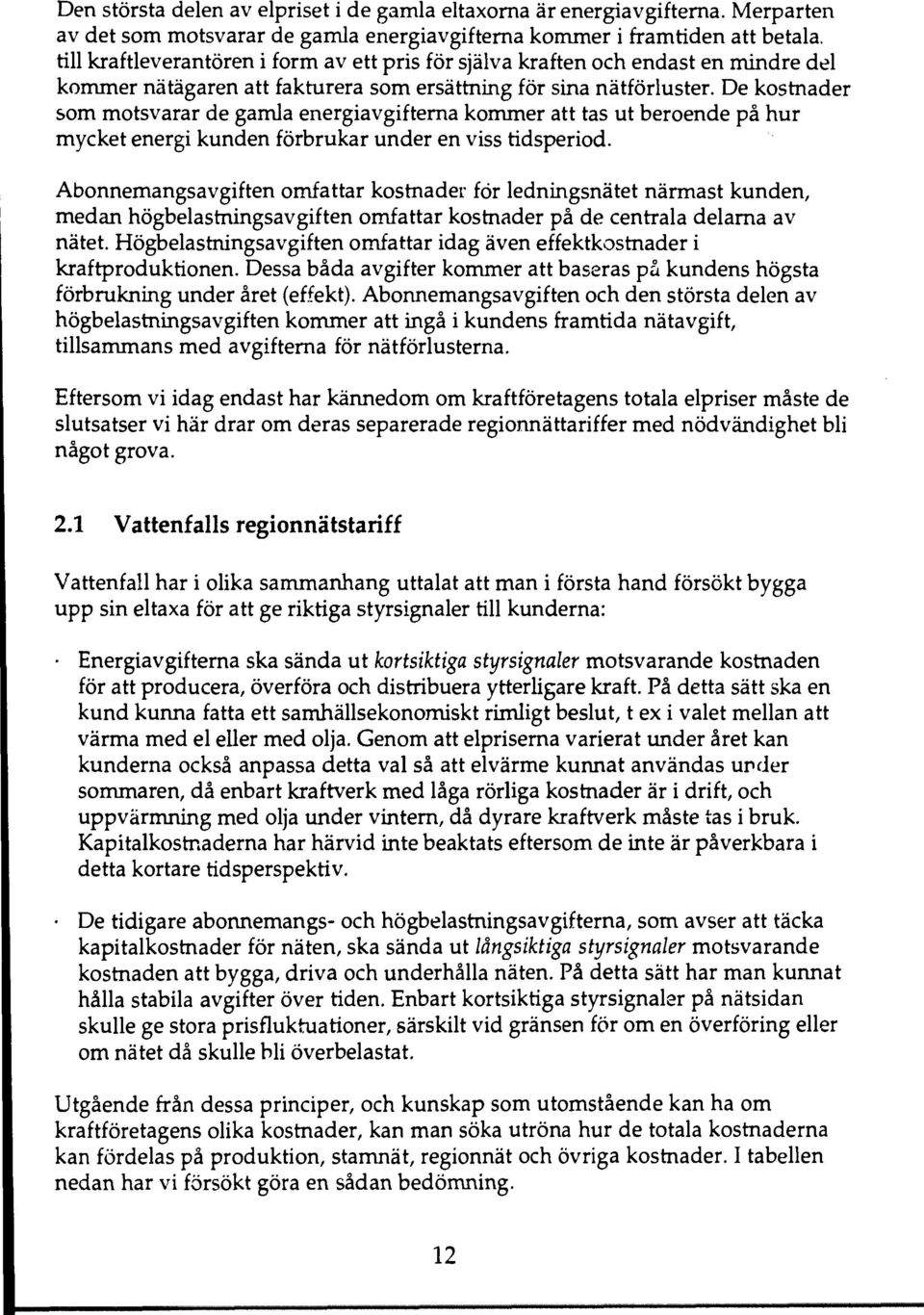 fakturera som ersättning för sina nätförluster. De kostnader som motsvarar de gamla energiavgifterna kommer att tas ut beroende på hur mycket energi kunden förbrukar under en viss tidsperiod.