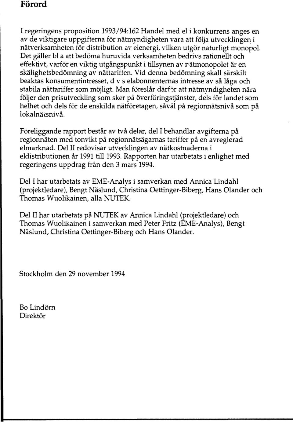 Det gäller bl a att bedöma huruvida verksamheten bedrivs rationellt och effektivt, varför en viktig utgångspunkt i tillsynen av rätmonopolet är en skälighetsbedömning av nättariffen.