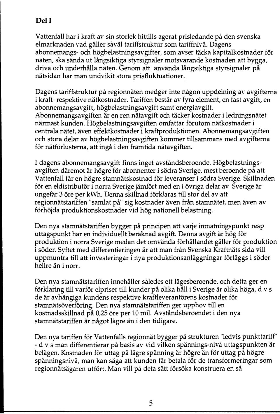 Genom att använda långsiktiga styrsignaler på nätsidan har man undvikit stora prisfluktuationer.