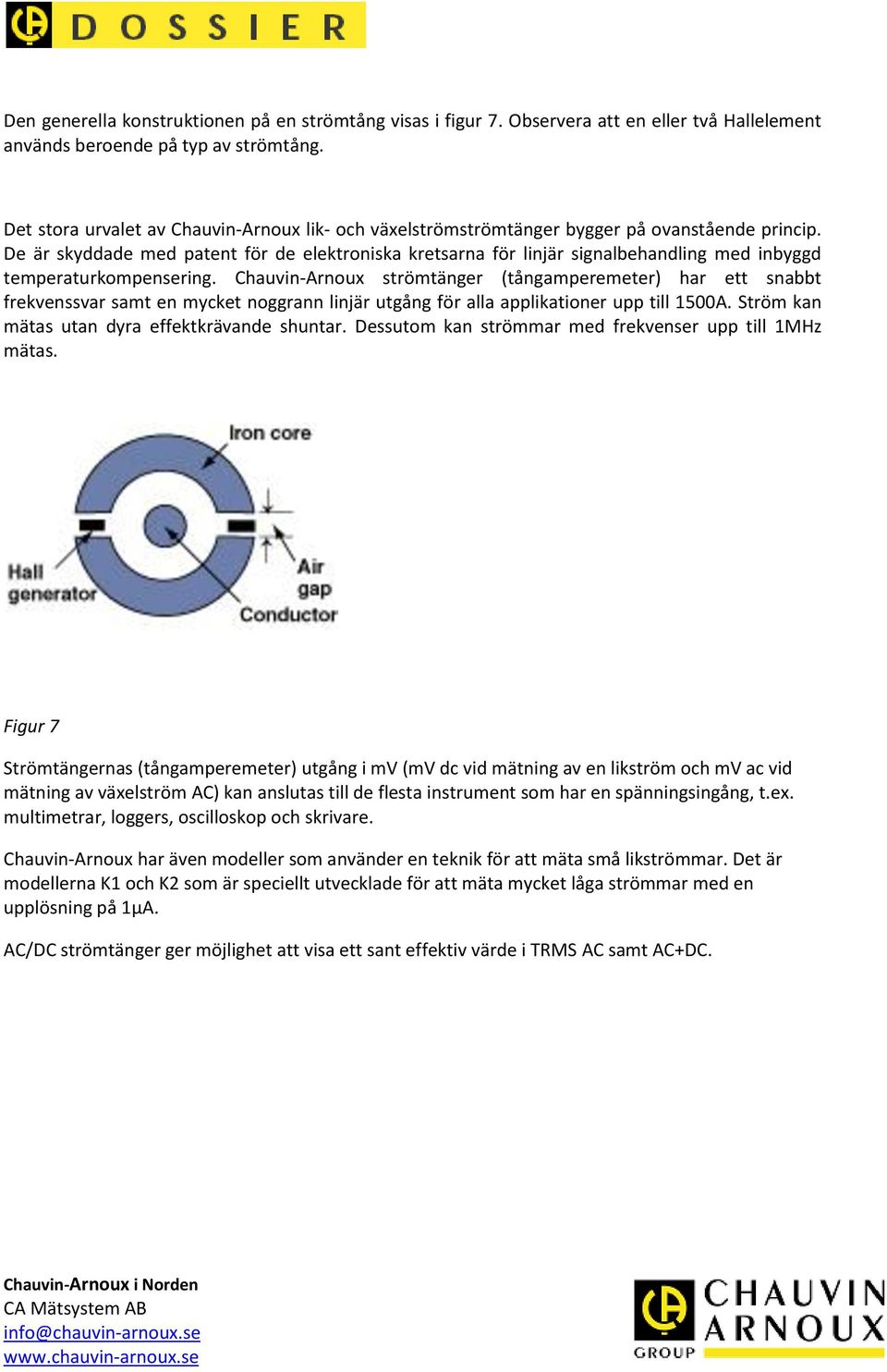 De är skyddade med patent för de elektroniska kretsarna för linjär signalbehandling med inbyggd temperaturkompensering.