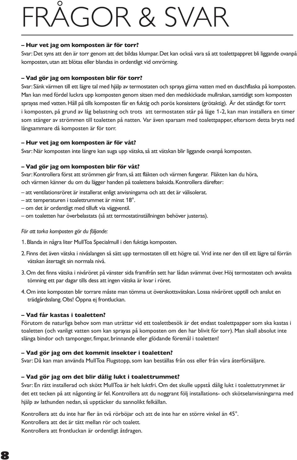 Svar: Sänk värmen till ett lägre tal med hjälp av termostaten och spraya gärna vatten med en duschflaska på komposten.