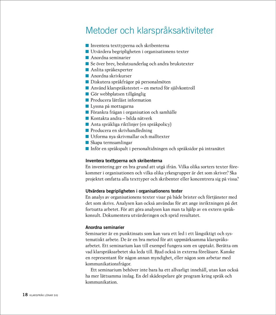 mottagarna Förankra frågan i organisation och samhälle Kontakta andra bilda nätverk Anta språkliga riktlinjer (en språkpolicy) Producera en skrivhandledning Utforma nya skrivmallar och malltexter