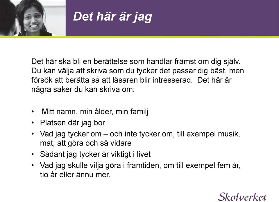 Det här är några saker du kan skriva om: Mitt namn, min ålder, min familj Platsen där jag bor Vad jag tycker om och inte