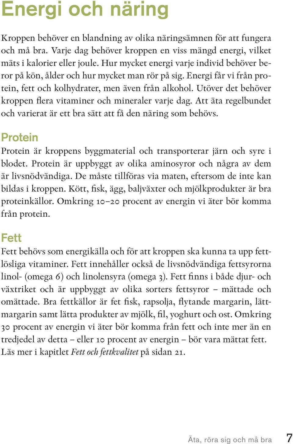 Utöver det behöver kroppen flera vitaminer och mineraler varje dag. Att äta regelbundet och varierat är ett bra sätt att få den näring som behövs.