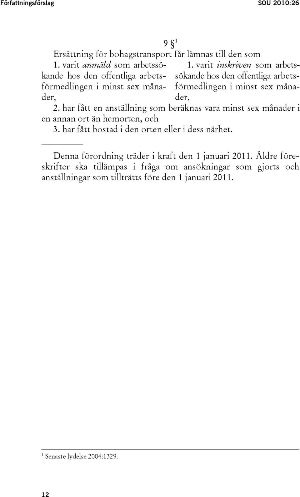 varit inskriven som arbetssökande hos den offentliga arbetsförmedlingen i minst sex månader, 2.