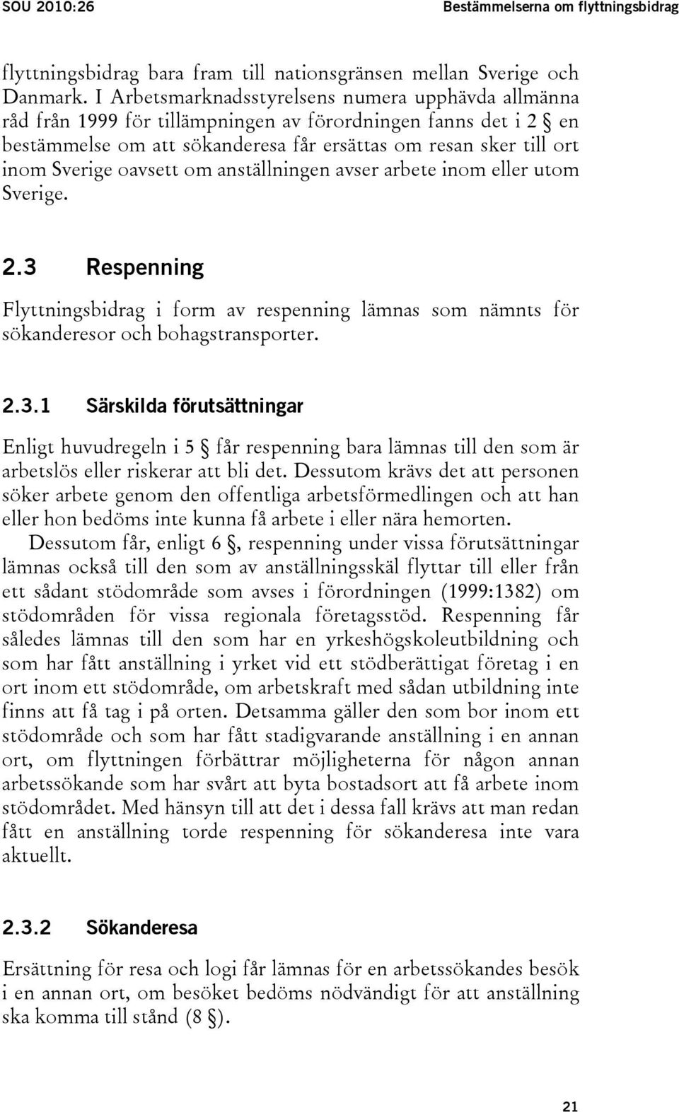 oavsett om anställningen avser arbete inom eller utom Sverige. 2.3 Respenning Flyttningsbidrag i form av respenning lämnas som nämnts för sökanderesor och bohagstransporter. 2.3.1 Särskilda förutsättningar Enligt huvudregeln i 5 får respenning bara lämnas till den som är arbetslös eller riskerar att bli det.