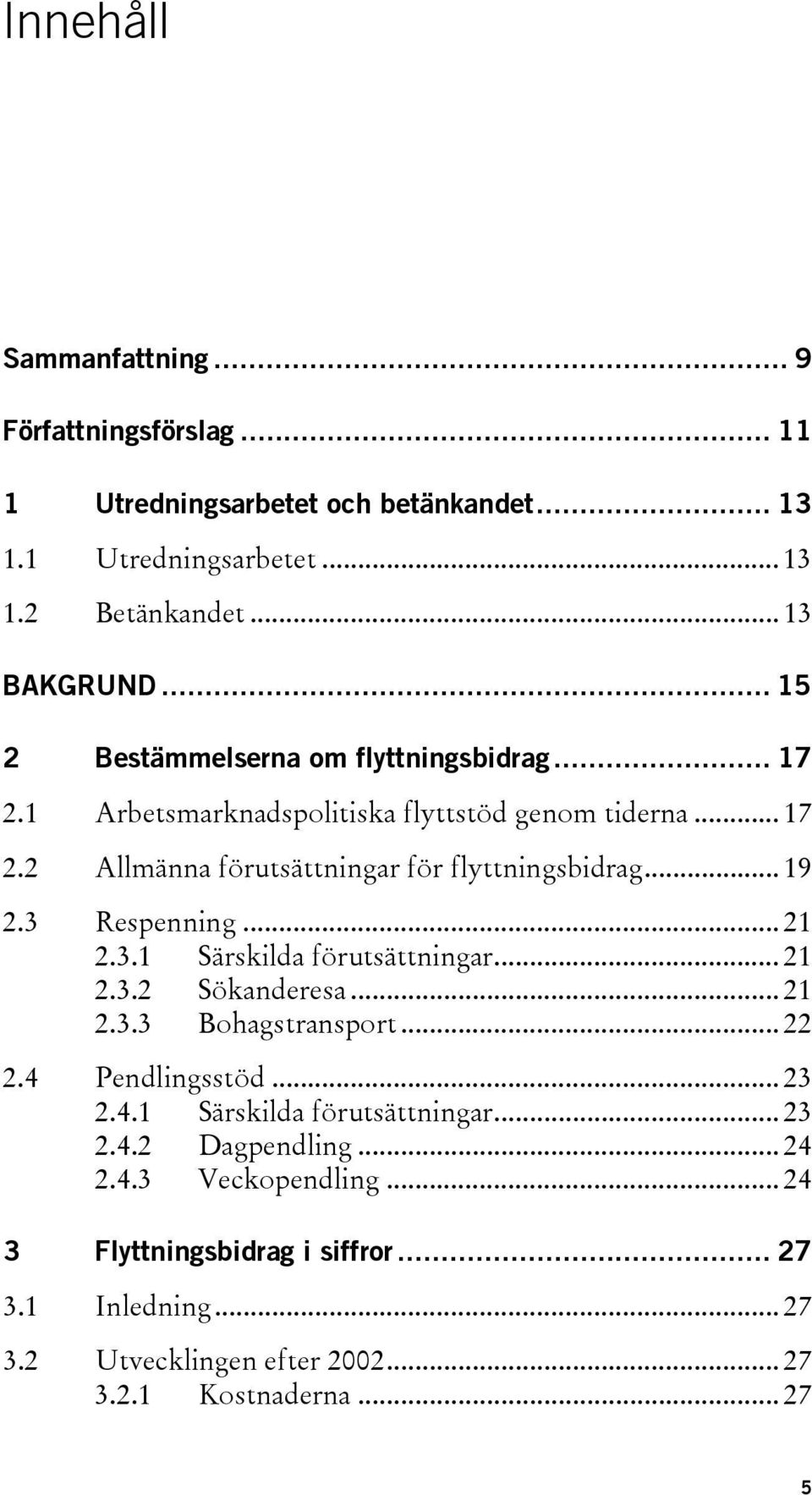 3 Respenning... 21 2.3.1 Särskilda förutsättningar... 21 2.3.2 Sökanderesa... 21 2.3.3 Bohagstransport... 22 2.4 Pendlingsstöd... 23 2.4.1 Särskilda förutsättningar... 23 2.4.2 Dagpendling.