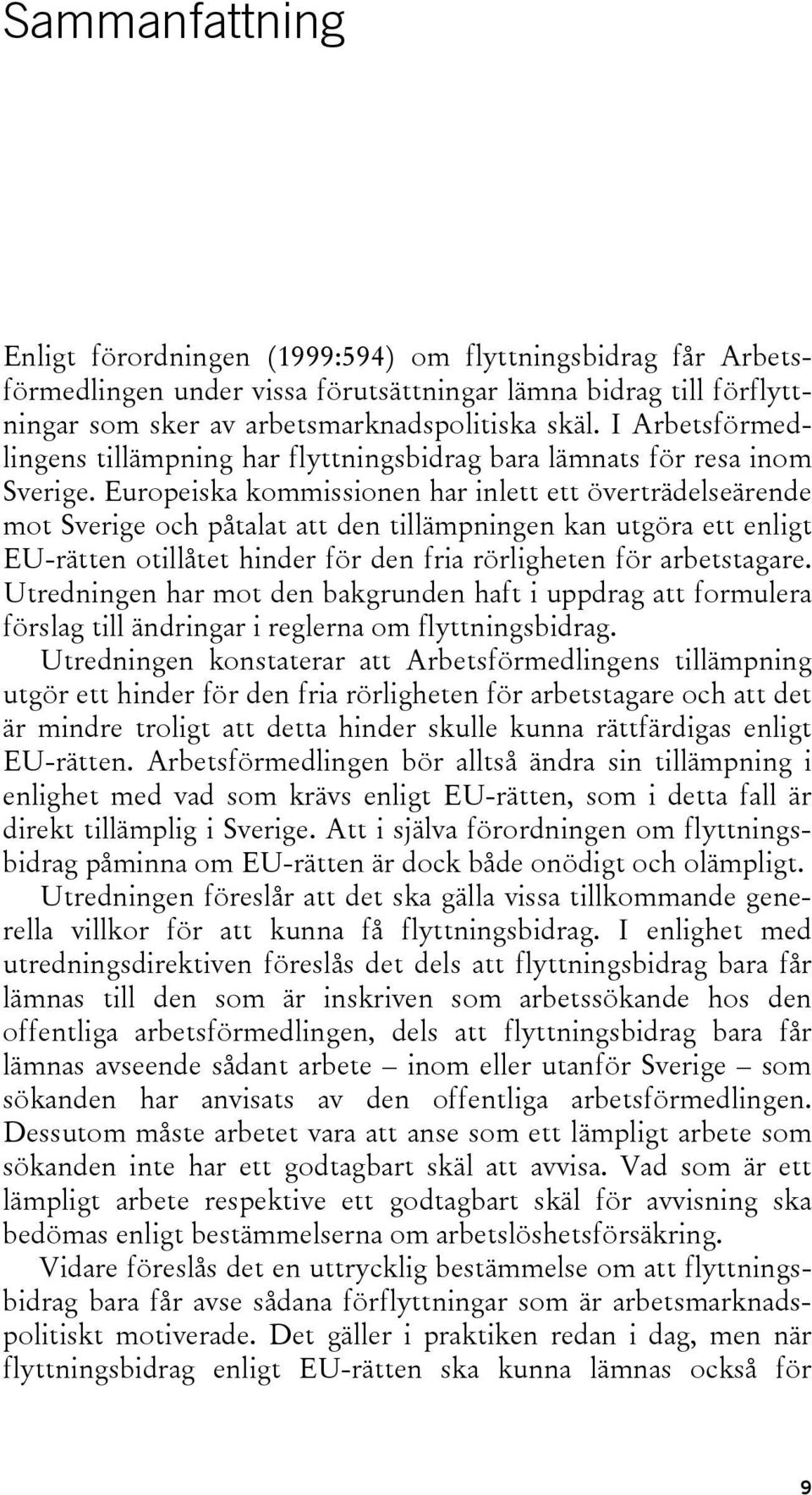 Europeiska kommissionen har inlett ett överträdelseärende mot Sverige och påtalat att den tillämpningen kan utgöra ett enligt EU-rätten otillåtet hinder för den fria rörligheten för arbetstagare.