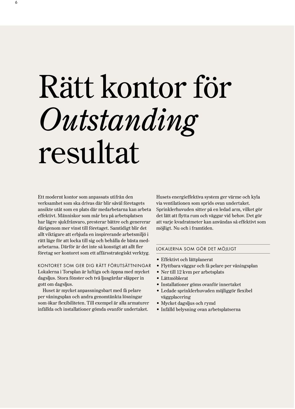 Samtidigt blir det allt viktigare att erbjuda en inspirerande arbetsmiljö i rätt läge för att locka till sig och behålla de bästa medarbetarna.