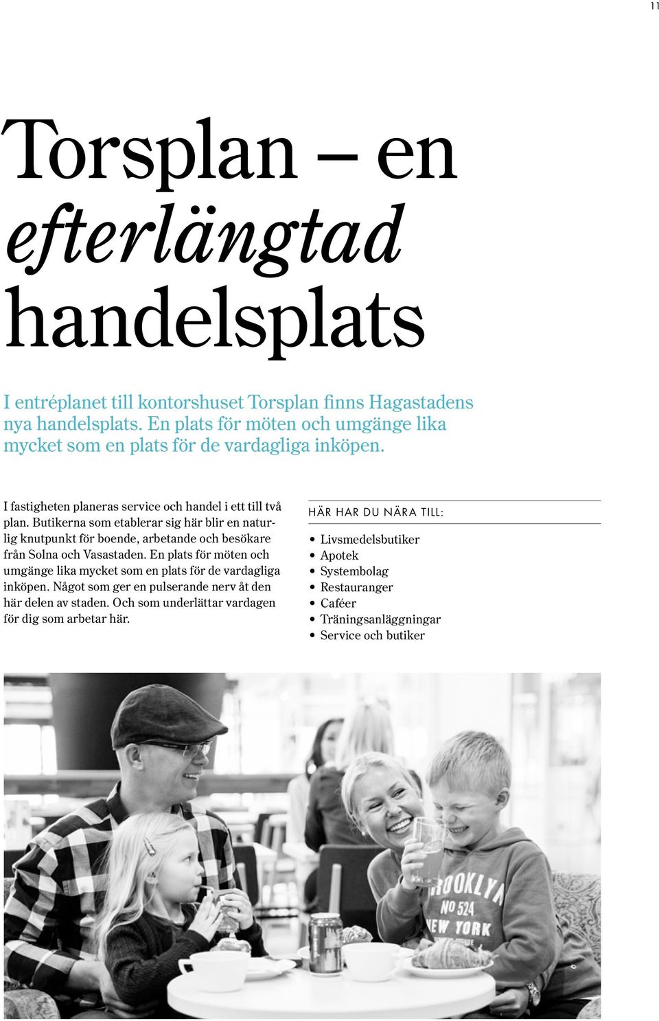 Butikerna som etablerar sig här blir en naturlig knutpunkt för boende, arbetande och besökare från Solna och Vasastaden.