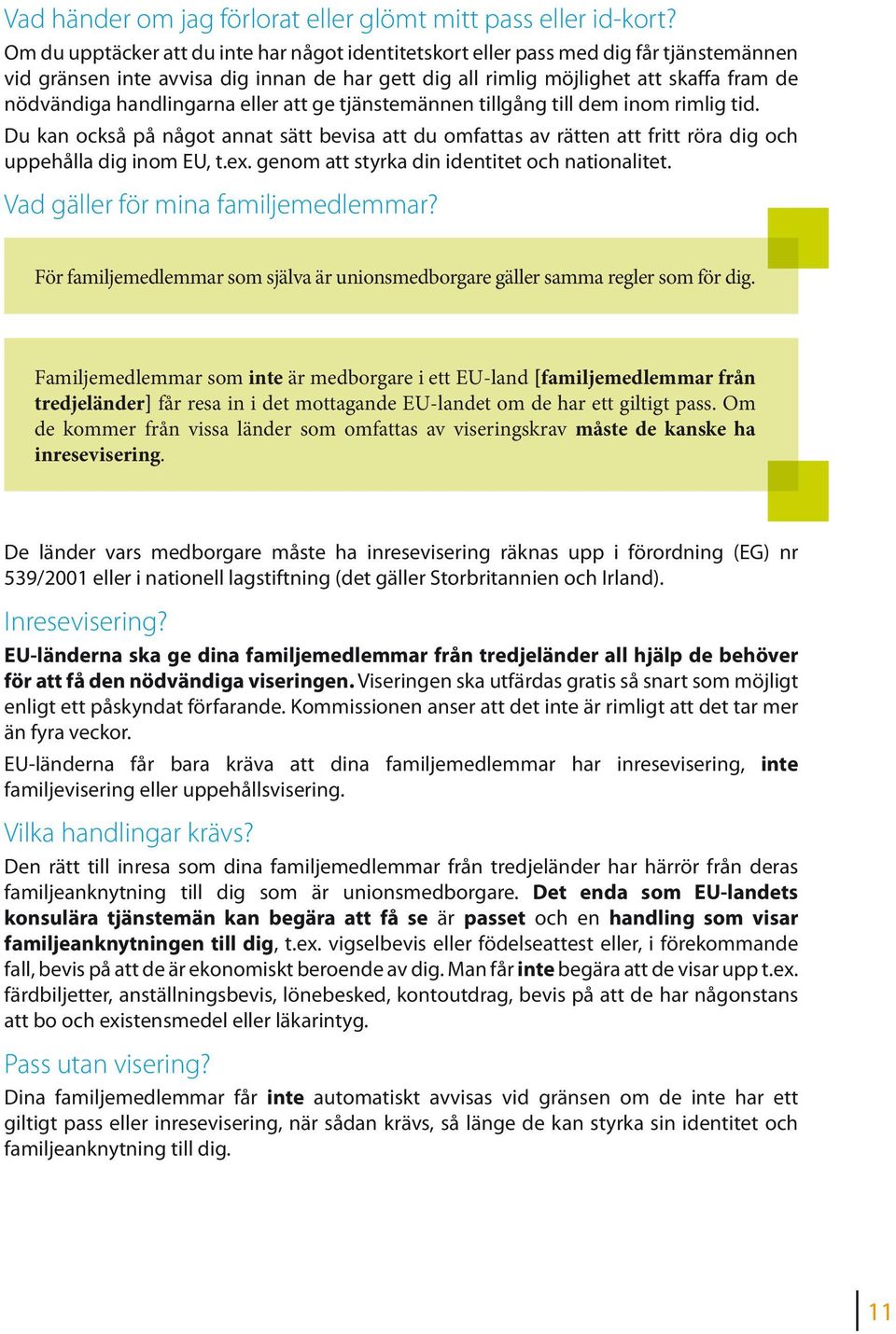 handlingarna eller att ge tjänstemännen tillgång till dem inom rimlig tid. Du kan också på något annat sätt bevisa att du omfattas av rätten att fritt röra dig och uppehålla dig inom EU, t.ex.